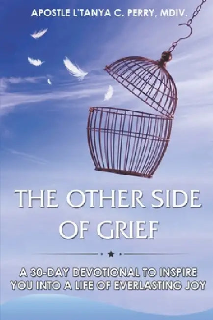 The Other Side of Grief: 30-Day Christian Devotional for Healing, Hope, and Joy After Loss: A Daily Faith-Building Guide to Peace and Restoration Thro by L'Tanya C. Perry