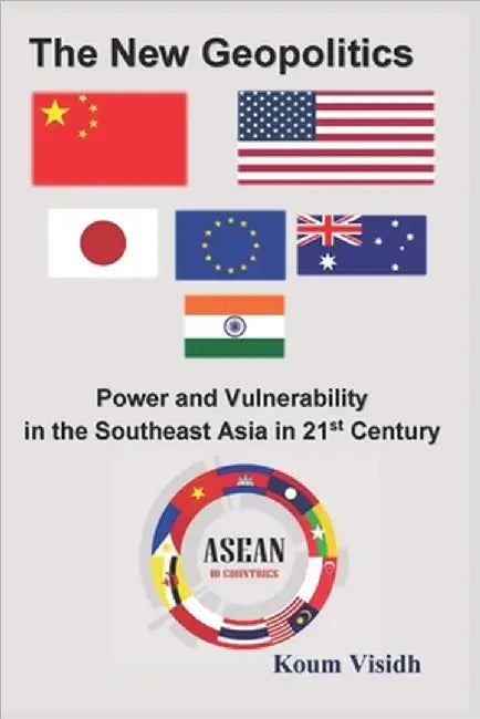 The New Geopolitics: Power and Vulnerability in Southeast Asia in 21st Century by Visidh, Koum
