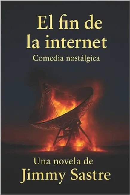 El fin de la internet: Comedia nostálgica y familiar by Sastre, Jimmy