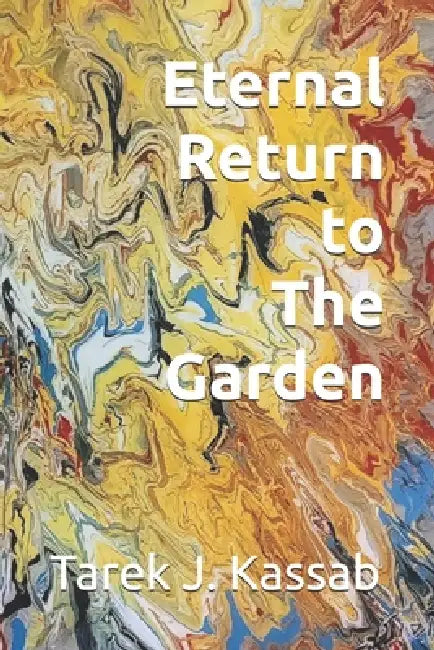 Eternal Return to The Garden by Tarek J. Kassab