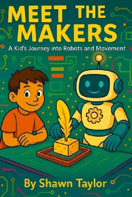 Meet the Makers: A Kid's Journey into Robots and Movement by Shawn Taylor