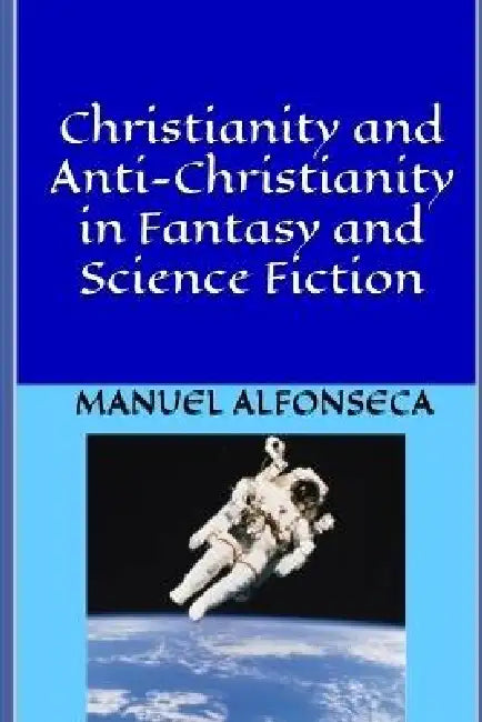Christianity and Anti-Christianity in Fantasy and Science Fiction by Manuel Alfonseca