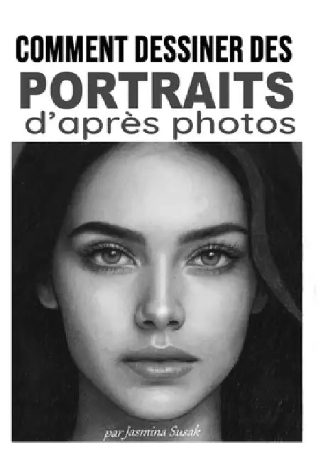 Comment dessiner des portraits d'après photos: Tutoriels pas à pas de mise en ombre, techniques et cours réalistes au crayon pour dessiner visages et by Jasmina Susak, Jasmina Susak