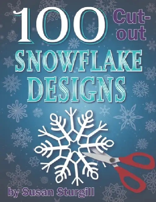 100 Cutout Snowflake Designs: Paper Templates for Any Skill Level by Susan Sturgill