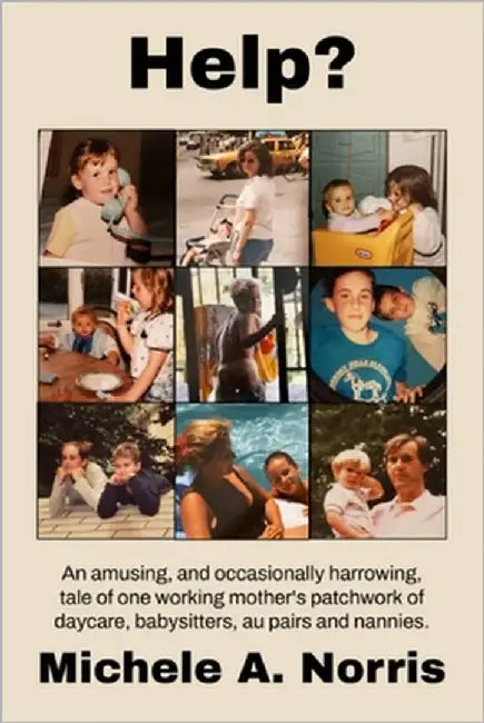 Help?: An amusing, and occasionally harrowing, tale of one working woman's patchwork of daycare, babysitters, au pairs and nannies. by Norris, Michele