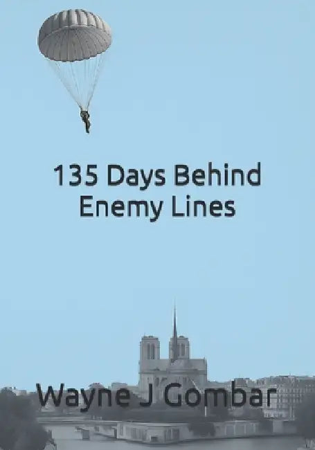 135 Days Behind Enemy Lines by Wayne J. Gombar