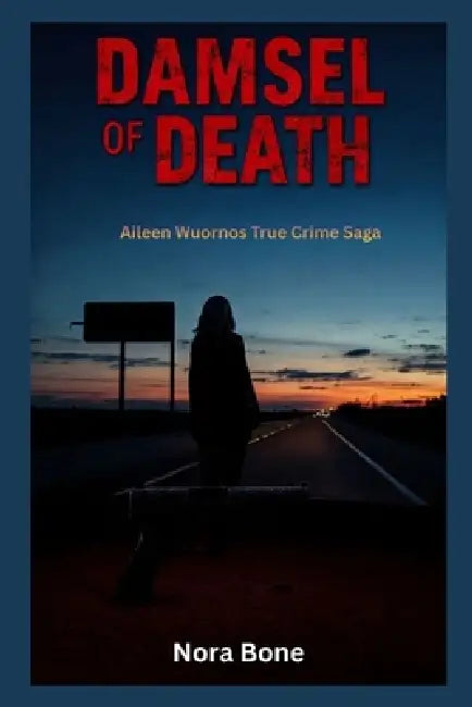 Damsel of Death: Aileen Wuornos True Crime Saga by Nora Bone