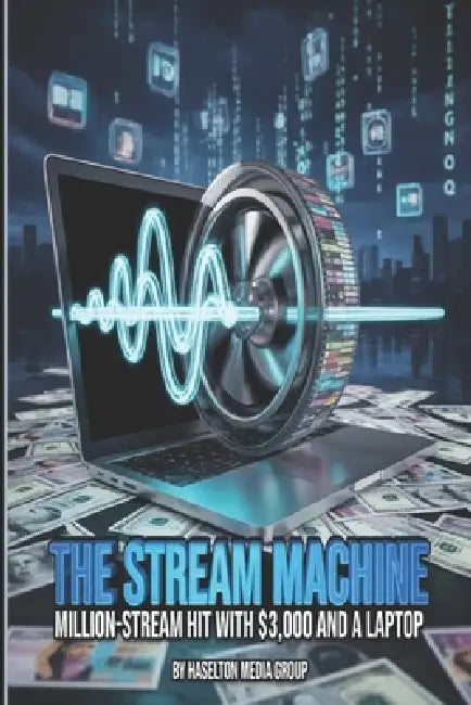 The Stream Machine: Million-Stream Hit with $3,000 and a Laptop by Haselton Media Group