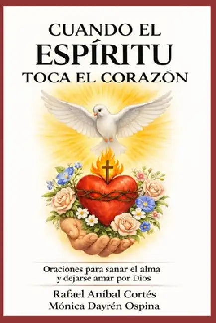 Cuando el Espíritu Toca el Corazón: Oraciones para sanan el alma y dejarse amar por Dios by Mónica Dayrén Ospina, Rafael Aníbal Cortés