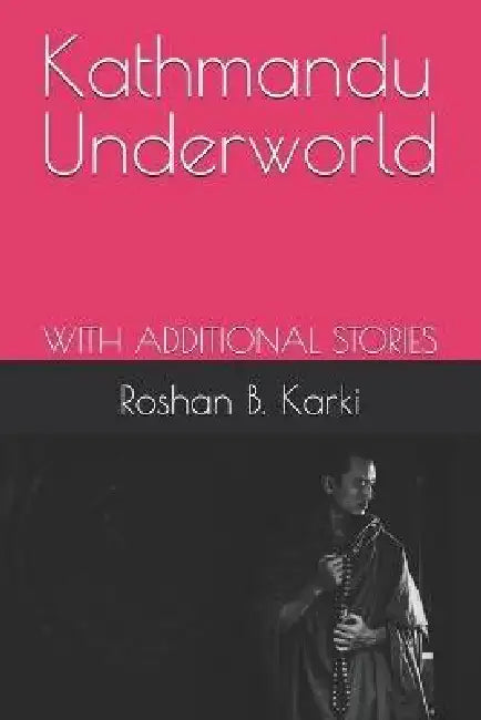 Kathmandu Underworld by Roshan B. Karki