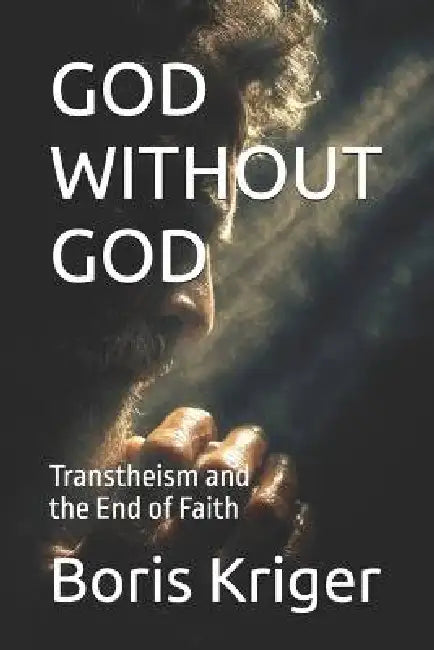 God Without God: Transtheism and the End of Faith by Boris Kriger