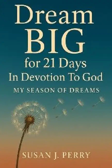 Dream BIG For 21 Days In Devotion to God: My Season of Dreams by Susan J. Perry