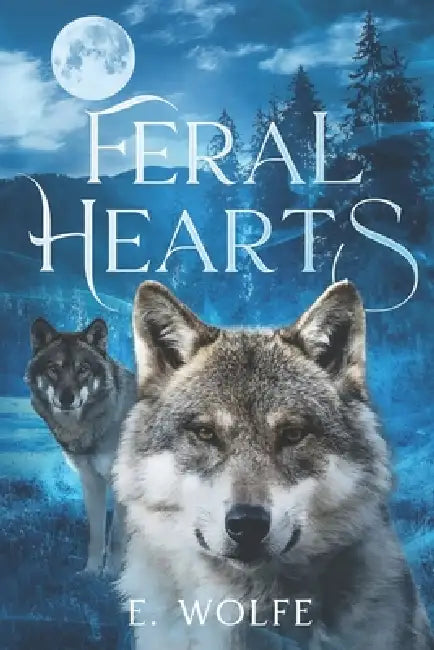 Feral Hearts (Book 1) by E. Wolfe