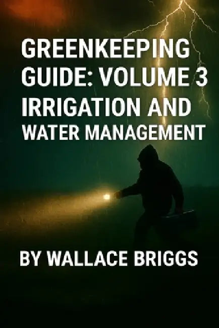 Greenkeeping Guide: Volume 3 Irrigation and Water Management by Wallace Briggs