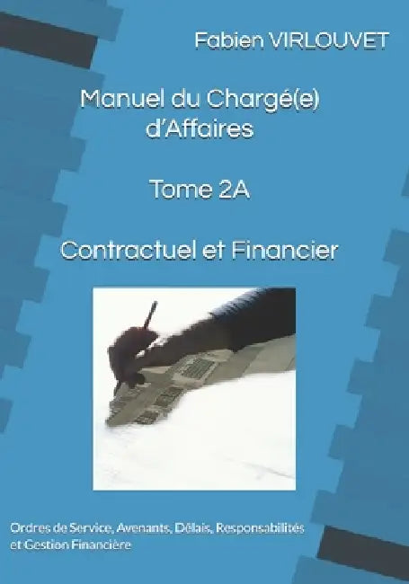 Manuel du Chargé d'Affaires - Tome 2A - Contractuel et Financier: Ordres de Service, Avenants, Délais, Responsabilités et Gestion Financière by Fabien Virlouvet