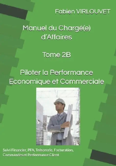 Manuel du Chargé d'Affaires - Tome 2B: Piloter la Performance Economique et Commerciale: Suivi Financier, PFA, Trésorerie, Facturation, Commandes et P by Fabien Virlouvet