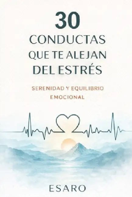 30 Conductas Que Te Alejan del Estrés: Serenidad y Equilibrio Emocional by Esaro