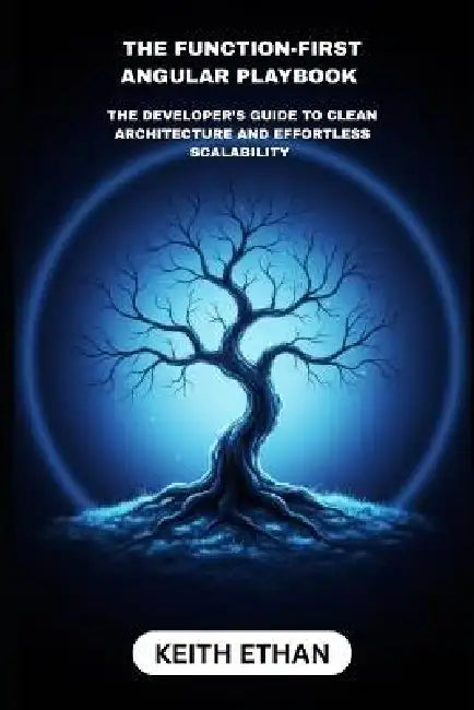 The Function-First Angular Playbook: The Developers Guide To Clean And Effortless Scalability by Keith Ethan