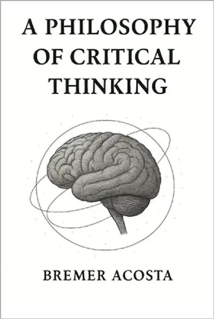 A Philosophy of Critical Thinking by Acosta, Bremer