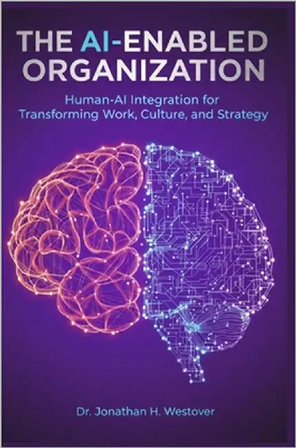 The AI-Enabled Organization: Human-AI Integration for Transforming Work, Culture, and Strategy by Westover, Jonathan H.