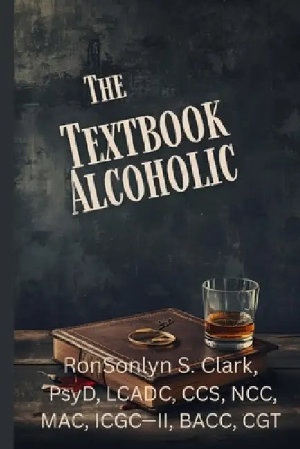 The Textbook Alcoholic by Ronsonlyn S. Clark Psyd
