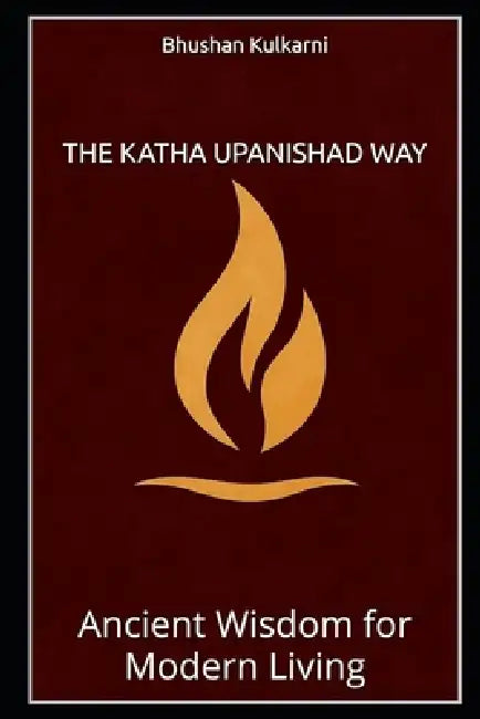 The Katha Upanishad Way: Ancient Wisdom for Modern Living by Bhushan Kulkarni