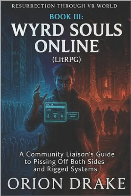 Book III: Wyrd Souls Online (LitRPG): A Community Liaison's Guide to Pissing Off Both Sides and Rigged Systems by Drake, Orion