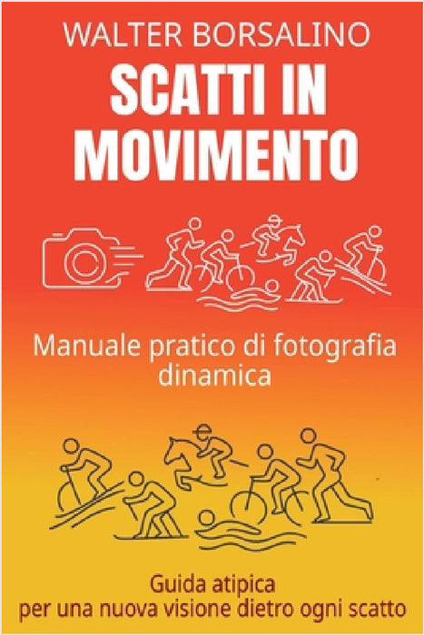 Scatti in Movimento: Manuale pratico di fotografia dinamica by Walter Borsalino