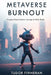 Metaverse Burnout: Escaping Virtual Addiction in the Age of Infinite Reality by Tudor Finneran