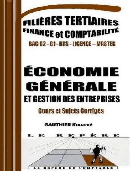 Économie Générale & Gestion des Entreprises - Cours, Exercices et Sujets Corrigés: Cours complets, exercices pratiques et sujets corrigés - conforme a by Gauthier Kouame