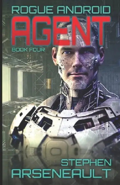 Agent: ROGUE ANDROID Book Four by Stephen Arseneault