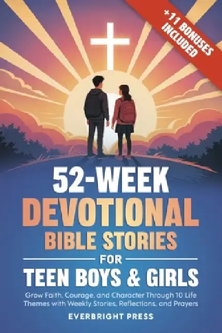 52-Week Devotional Bible Stories for Teen Boys & Girls: Grow Faith, Courage, and Character Through 10 Life Themes with Weekly Stories, Reflections, an by Everbright Press