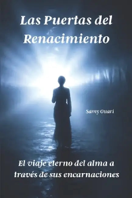 Las Puertas del Renacimiento: El viaje eterno del alma a través de sus encarnaciones by Samy Ouari