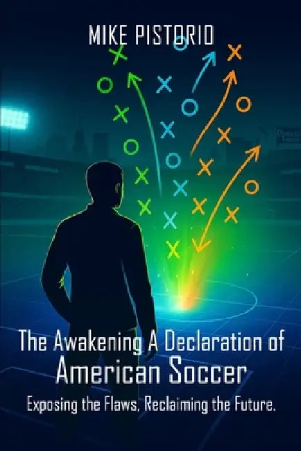 The Awakening: A Declaration of American Soccer: Exposing the Flaws, Reclaiming the Future by Michael Branden Pistorio