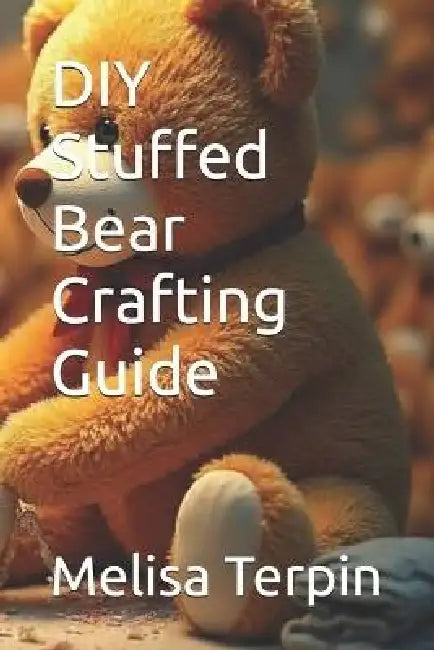 DIY Stuffed Bear Crafting Guide by Melisa Terpin