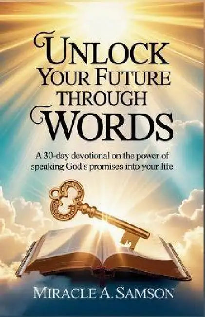Unlock Your Future Through Words: A 30-Day Devotional on the Power of Speaking God's Promises into Your Life by Miracle A. Samson
