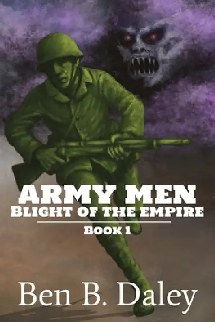 Army Men: Blight of the Empire: Book 1 by Leilani Dewindt, Ben B. Daley