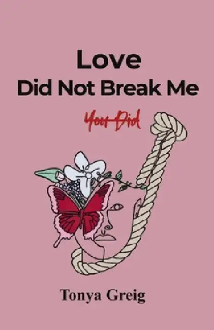 Love did not break me, You did by Tonya Greig