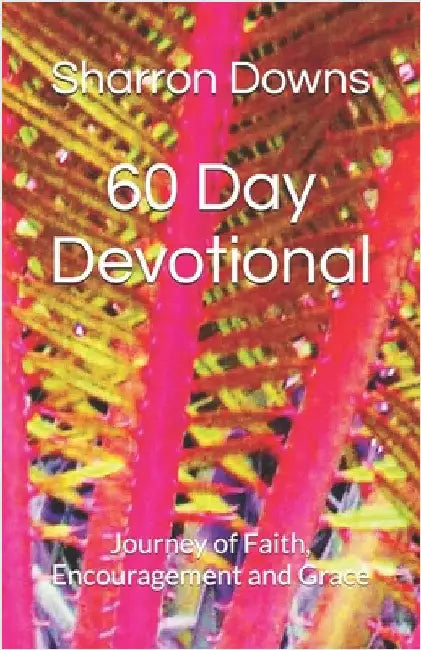 60 Day Devotional: Journey of Faith, Encouragement and Grace by Downs, Sharron