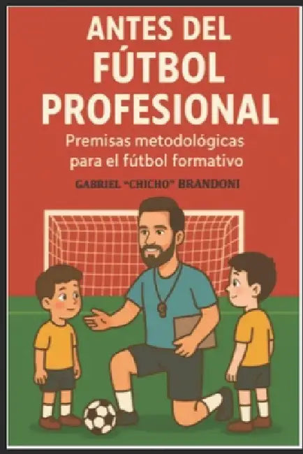 Antes del Futbol Profesional: "Premisas Metodologicas para el Futbol Profesional" by Javier Grazziotin, Gabriel Brandoni