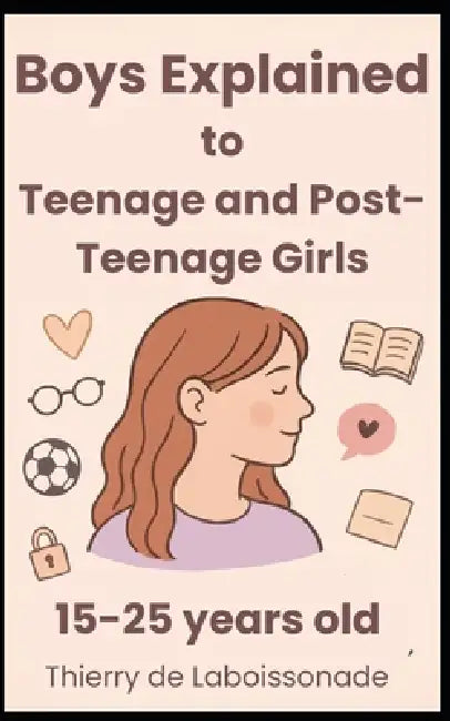 Boys Explained to Teenage and Post-Teenage Girls by Thierry de Laboissonade