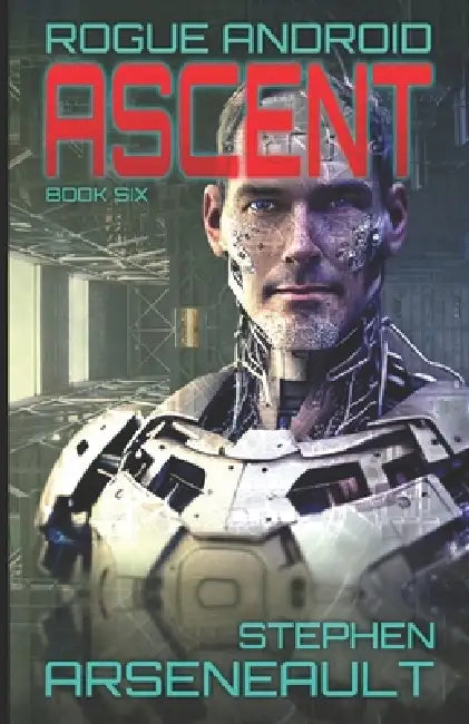Ascent: ROGUE ANDROID Book Six by Stephen Arseneault