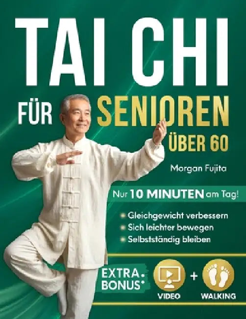 Tai Chi für Senioren: Sanftes 28-Tage-Programm für mehr Sicherheit, Selbstvertrauen und Selbstständigkeit mit täglichen 10-Minuten-Übungen für Gleichg by Morgan Fujita
