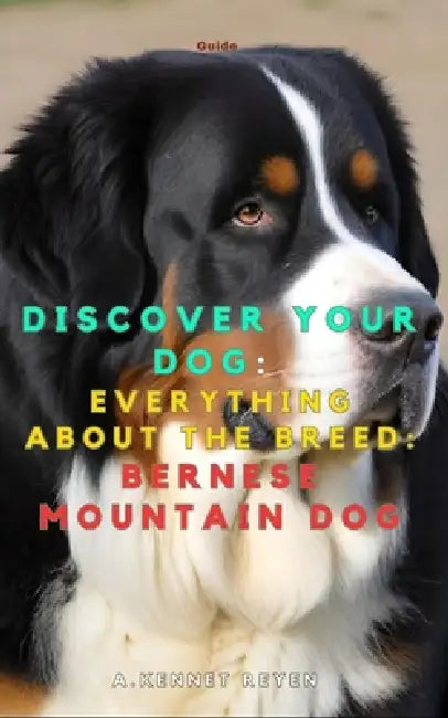 Discover your dog: Everything about the breed: Bernese Mountain Dog by A. Kennet Reyen