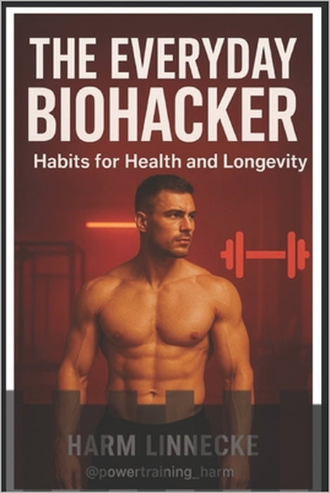 The Everyday Biohacker: Habits for Health and Longevity by Harm Linnecke