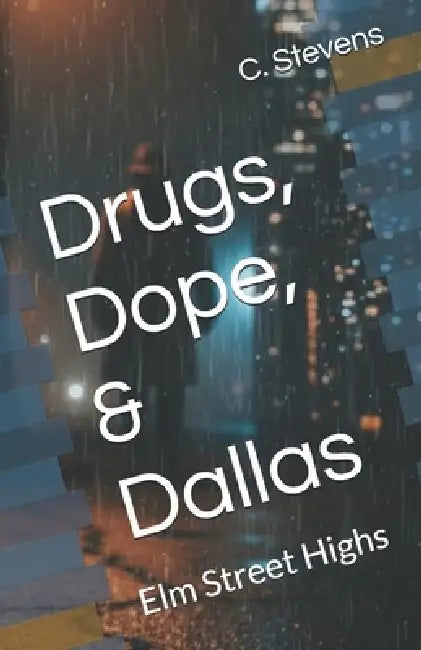 Drugs, Dope, & Dallas: Elm Street Highs by Charles Stevens, C. R. Stevens