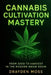Cannabis Cultivation Mastery: From Seed to Harvest in the Modern Grow Room: A Scientific Approach to Breeding, Phenohunting, and Genetic Optimization by Danny Munrow, Drayden Moss