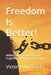 Freedom Is Better!: Reflections for a Time That Has Forgotten the Meaning of Freedom by Víctor Hugo Gauto