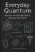 Everyday Quantum: Discover the Invisible Forces Shaping Your World by Robert Gregory Wagoner