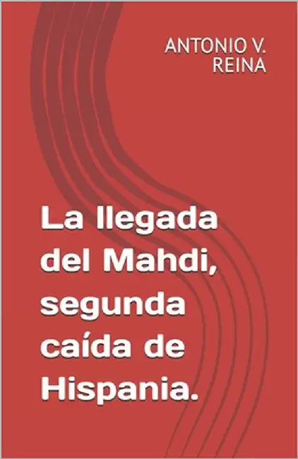 La llegada del Mahdi, segunda caída de Hispania. by V. Reina, Antonio